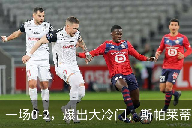 一场0-2，爆出大冷门，斯帕莱蒂不敢相信，6亿欧豪阵也没用
