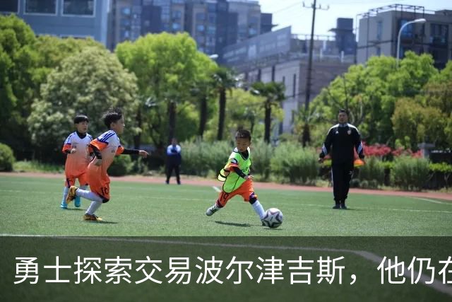 勇士探索交易波尔津吉斯，他仍在认真考虑篮球生涯前景