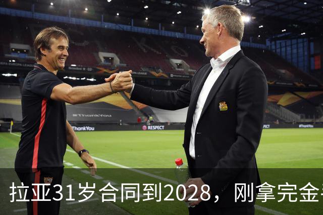 拉亚31岁合同到2028，刚拿完金手套就说想踢西甲，阿森纳这门将位置先别急着换