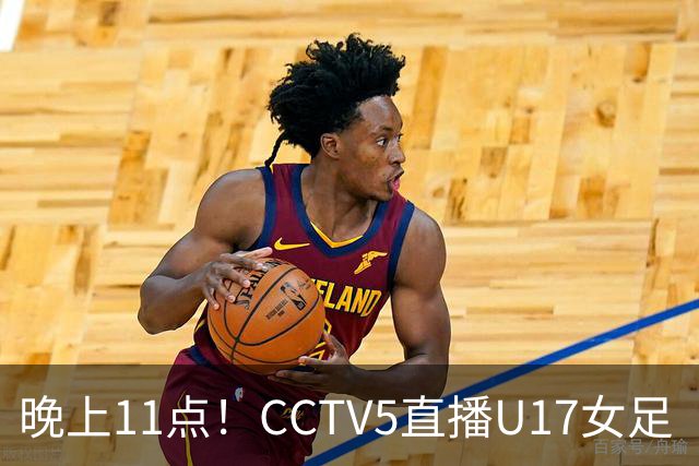 晚上11点！CCTV5直播U17女足“生死战”，对手短板明显，赢球=创队史最佳战绩