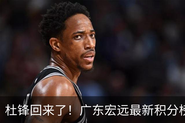 杜锋回来了！广东宏远最新积分榜排名出炉，距离豪门越来越远了！