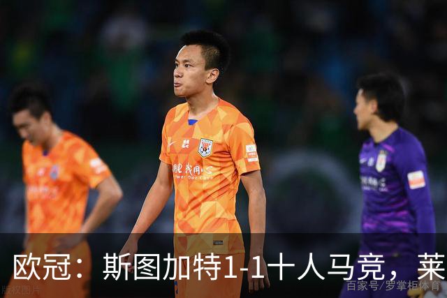 欧冠：斯图加特1-1十人马竞，莱韦林破僵，小蜘蛛扳平