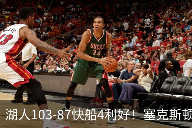 湖人103-87快船4利好！塞克斯顿+格兰姆斯全展价值，防守也蜕变了