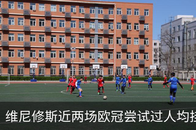 维尼修斯近两场欧冠尝试过人均挂零，赛季过人成功率低于迪奥曼德
