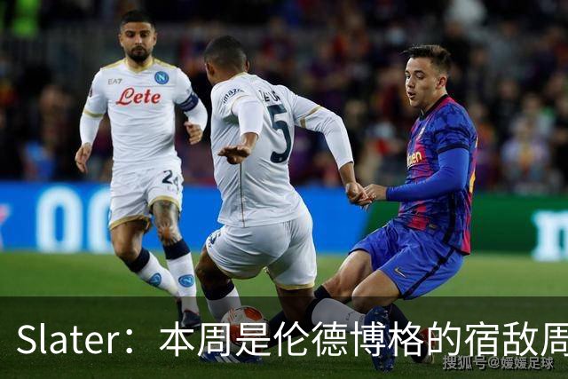 Slater：本周是伦德博格的宿敌周 连续对阵东契奇&布泽尔&狄龙